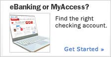 eBanking or MyAccess? Find the right checking account. Get Started eBanking or MyAccess? Find the right checking account. Get Started